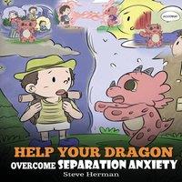 Steve Herman Help Your Dragon Overcome Separation Anxiety: A Cute Children's