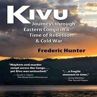 Frederic Hunter Kivu : Journeys Through Eastern Congo in a Time of Rebellion Cold