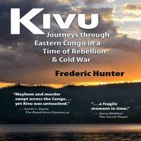 Frederic Hunter Kivu : Journeys Through Eastern Congo in a Time of Rebellion Cold in White