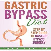 John Carter Gastric Bypass Diet: Step By Step Guide to Gastric Bypass Surgery