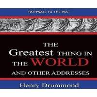 Henry Drummond The Greatest Thing in the World & Other Addresses: Pathways To