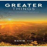 David Kim Greater Things: 120 Devotional Poems of Faith, Hope & Love