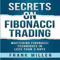 Frank Miller Secrets on Fibonacci Trading: Mastering Fibonacci Techniques In