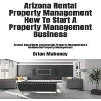 Brian Mahoney Arizona Rental Property Management How To Start A Property