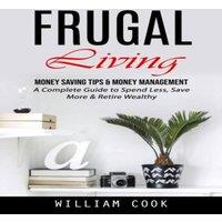 William Cook Frugal Living: Money Saving Tips Money Management (A Complete