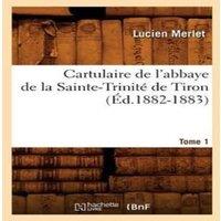 Sans Auteur Cartulaire de l'abbaye de la Sainte-Trinite de Tiron. Tome 1