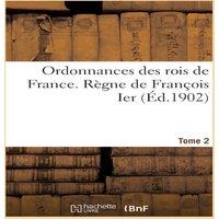 Sans Auteur Ordonnances des rois de France. Regne de Francois Ier. Tome 2