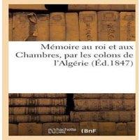 Sans Auteur Memoire au roi et aux Chambres, par les colons de l'Algerie