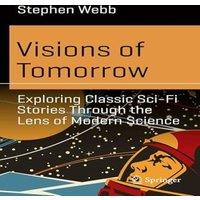 Stephen Webb Visions of Tomorrow : Exploring Classic Sci-Fi Stories Through the