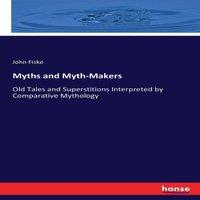 John Fiske Myths & Myth-Makers:Old Tales & Superstitions Interpreted by