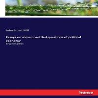 John Stuart Mill Essays on some unsettled questions of political economy:Second