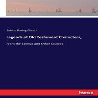 Sabine Baring-Gould Legends of Old Testament Characters, :From the Talmud & Other