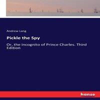 Andrew Lang Pickle the Spy:Or, the incognito of Prince Charles. Third Edition