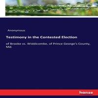 Anonymous Testimony in the Contested Election:of Brooke vs. Widdicombe, of
