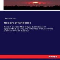 Anonymous Report of Evidence:Taken before the Royal Commission appointed to