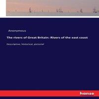 Anonymous The rivers of Great Britain: Rivers of the east coast:Descriptive