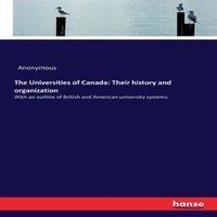 Anonymous The Universities of Canada: Their history & organization:With an