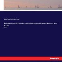 Francis Parkman The old regime in Canada. France & England in North America