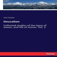 John Ruskin Deucalion:Collected studies of the lapse of waves, & life of
