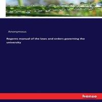 Anonymous Regents manual of the laws & orders governing the university