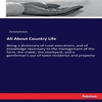 Anonymous All About Country Life:Being a dictionary of rural avocations, and