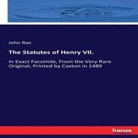 John Rae The Statutes of Henry VII.:In Exact Facsimile, From the Very Rare