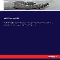 Matthew Arnold St. Paul & Protestantism, with an essay on Puritanism & the