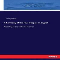 Anonymous A harmony of the four Gospels in English:According to the