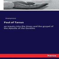 Anonymous Paul of Tarsus:an inquiry into the times & the gospel of the