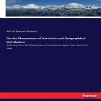 Alfred Russel Wallace On the Phenomena of Variation & Geographical Distribution :as