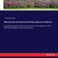 Anonymous Memorial of Samuel Finley Breese Morse:Including appropriate