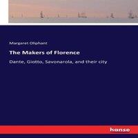 Margaret Oliphant The Makers of Florence:Dante, Giotto, Savonarola, & their city