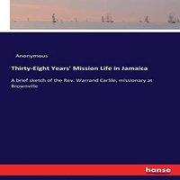 Anonymous Thirty-Eight Years' Mission Life in Jamaica:A brief sketch of the