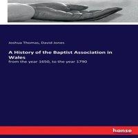 David Jones A History of the Baptist Association in Wales:from the year 1650