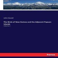 John Gould The Birds of New Guinea & the Adjacent Papuan Islands:Volume 1