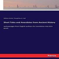 William Smith Short Tales & Anecdotes from Ancient History:and passages from