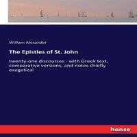 William Alexander The Epistles of St. John:twenty-one discourses - with Greek text