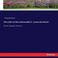 Anonymous The Life of the Venerable F. Louis de Ponte:Of the Society of