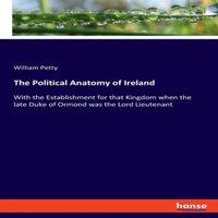 William Petty The Political Anatomy of Ireland:With the Establishment for that