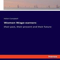 Helen Campbell Women Wage-earners:their past, their present & their future