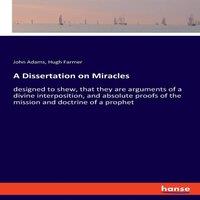 John Adams A Dissertation on Miracles:designed to shew, that they are