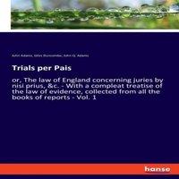 John Adams Trials per Pais:or, The law of England concerning juries by nisi