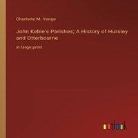Charlotte M. Yonge John Keble's Parishes; A History of Hursley & Otterbourne:in