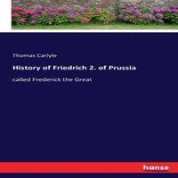 Thomas Carlyle History of Friedrich 2. of Prussia:called Frederick the Great