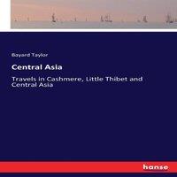 Bayard Taylor Central Asia:Travels in Cashmere, Little Thibet & Central Asia