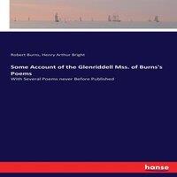 Robert Burns Some Account of the Glenriddell Mss. of Burns's Poems:With Several