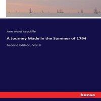 Ann Ward Radcliffe A Journey Made in the Summer of 1794:Second Edition, Vol. II