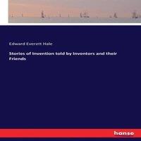 Edward Everett Hale Stories of Invention told by Inventors & their Friends Paperback