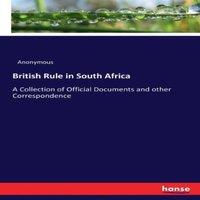Anonymous British Rule in South Africa:A Collection of Official Documents