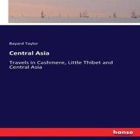 Bayard Taylor Central Asia :Travels in Cashmere, Little Thibet & Central Asia